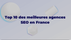 Les 10 Meilleures Agences SEO en France en 2024